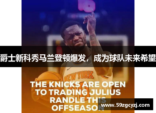 爵士新科秀马兰登顿爆发，成为球队未来希望
