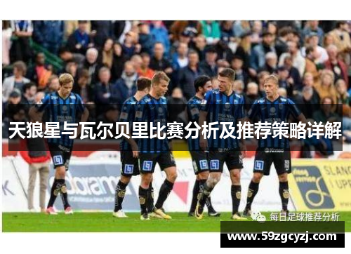 天狼星与瓦尔贝里比赛分析及推荐策略详解